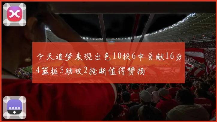 今天追梦表现出色10投6中贡献16分4篮板5助攻2抢断值得赞扬