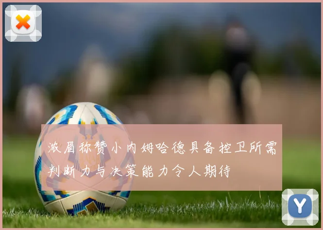 浓眉称赞小内姆哈德具备控卫所需判断力与决策能力令人期待
