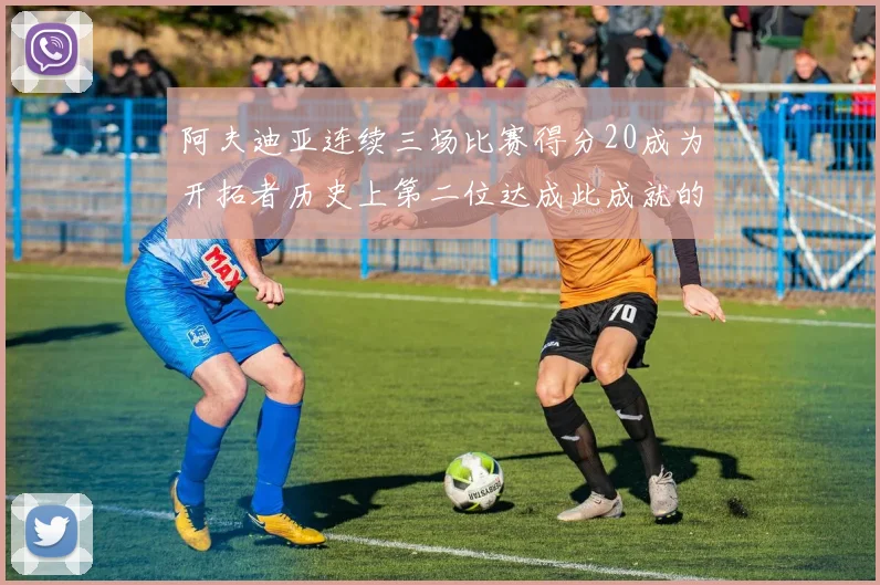阿夫迪亚连续三场比赛得分20成为开拓者历史上第二位达成此成就的球员