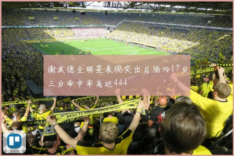 谢泼德全明星表现突出后场均17分三分命中率高达444