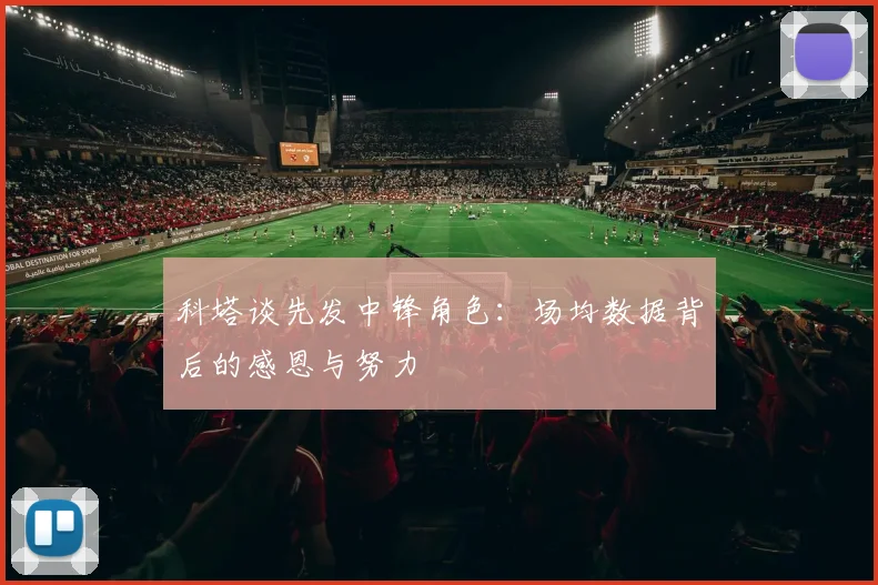 科塔谈先发中锋角色：场均数据背后的感恩与努力